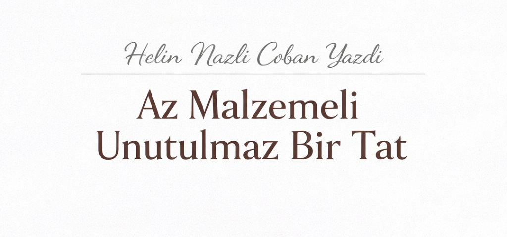 Helin Nazlı Çoban: Al Malzemeli Unutulmaz Bir Tat!